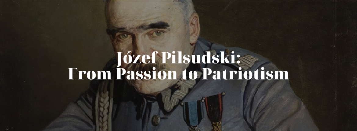 Józef Piłsudski: From Passion to Patriotism