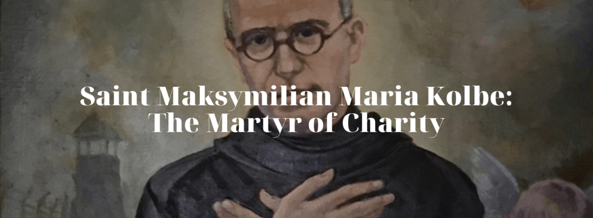 Saint Maksymilian Maria Kolbe: The Martyr of Charity