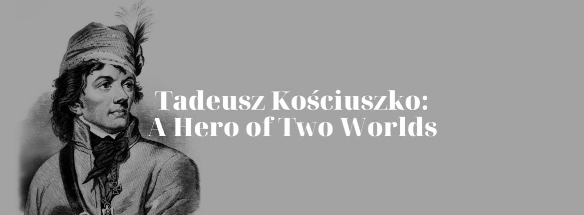 Tadeusz Kościuszko: A Hero of Two Worlds