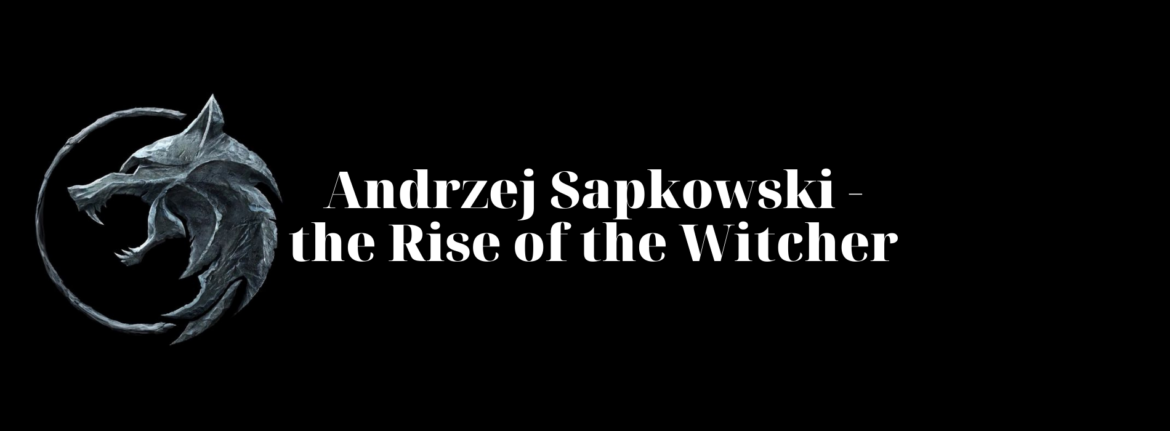Andrzej Sapkowski – the Rise of the Witcher