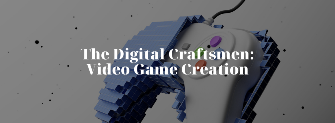 The Digital Craftsmen: Video Game Creation